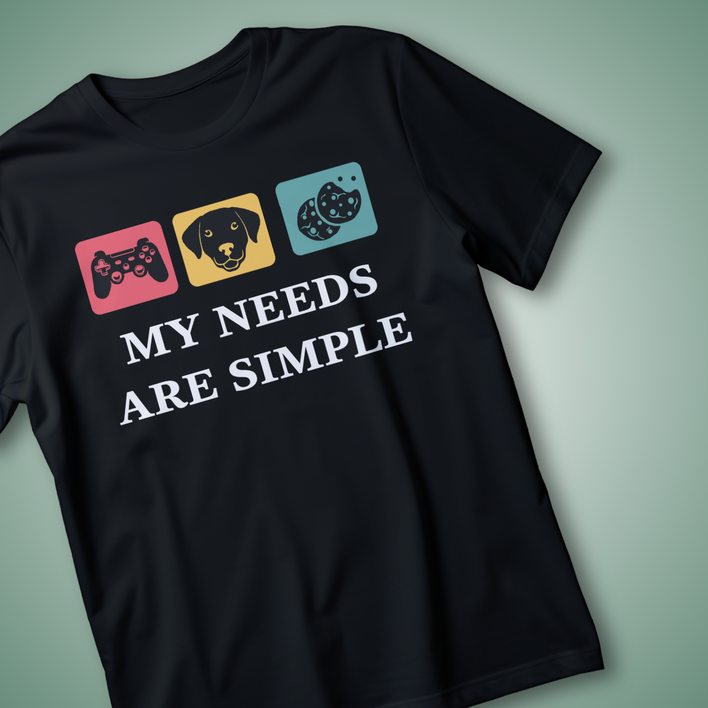 MY NEEDS ARE SIMPLE T-Shirt – Gamer, Dog, and Food Lover Funny Tee