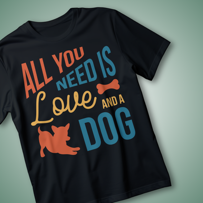 ALL YOU NEED IS A LOVE AND A DOG" T-Shirt – Fun Pet Lover Tee for Dog Enthusiasts